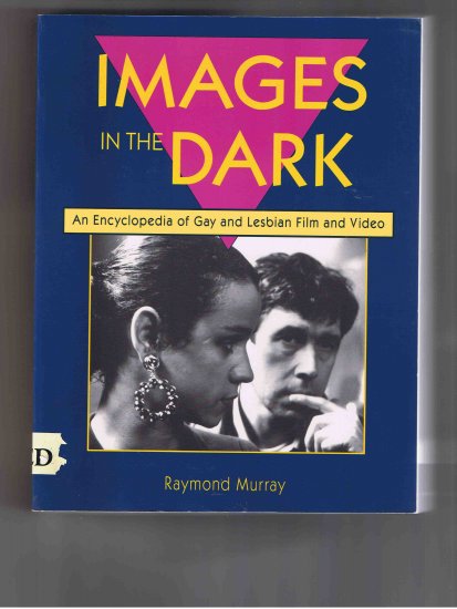 Images in the Dark: An Encyclopedia of Gay & Lesbian Film and Video, by Raymond Murray (1995)
