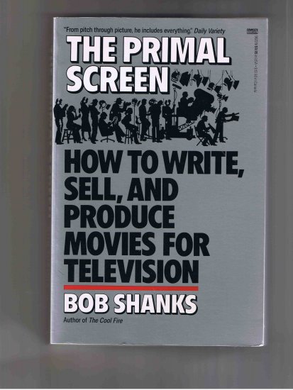 The Primal Screen: How to Write, Sell & Produce Movies for Television, by Bob Shanks (1987)