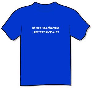 T-Shirt - I m not foul mouth I just say f--k a lot.