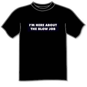 T-shirt - I m here about the blowjob