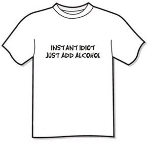 T-Shirt - Instant Idiot Just add alcohol