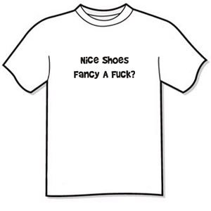 Nice Shoes. Fancy a F--k