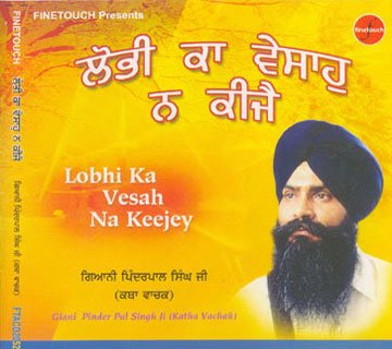 LOBHI KA VESAH NA KEEJEY - Giani Pinder Pal Singh Ji