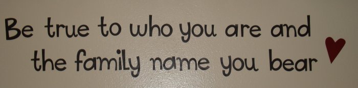 Be true to who you are and the family name you bear