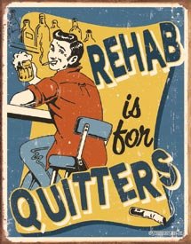 Rehab Is For Quitters Tin Sign #1487
