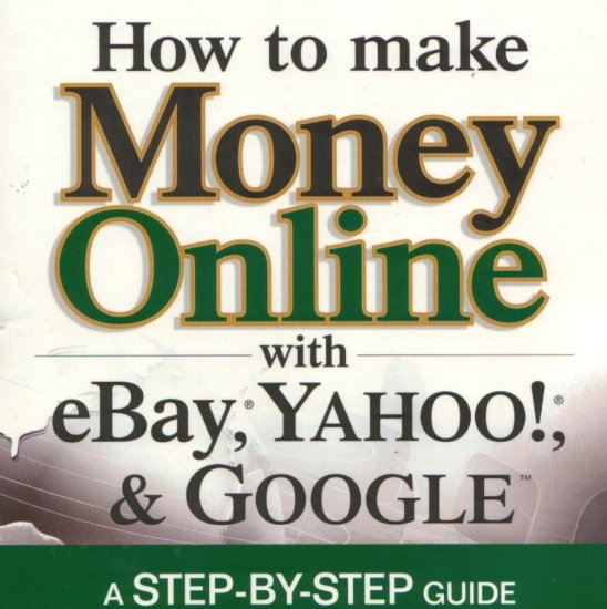 How to Make Money Online with eBay, Yahoo!, and Google, by Peter Kent & Jull K. Finlayson