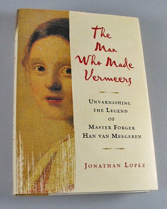 The Man Who Made Vermeers By Jonathan Lopez 2008 ART First Edition First Printing Hardcover