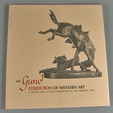 The Gund Collection of Western Art A History and Pictorial Description of the American West 1980