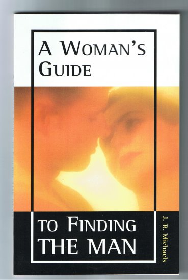 A Woman's Guide To Finding A Man By J. R. Michaels