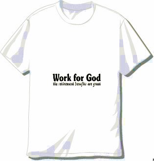 "Work for God, The Retirement Benefits are Great" T-shirt Available in 3 Colors