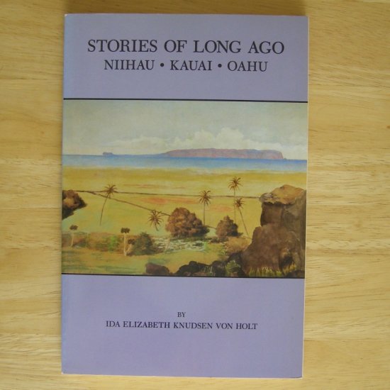 Stories of Long Ago: Niihau, Kauai, Oahu by Ida Elizabeth Knudsen von Holt