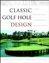 Classic Golf Hole Design: Using the Greatest Holes as Inspiration for Modern Courses