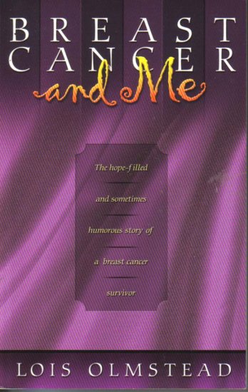 Breast Cancer, and Me: One Woman's Story of Victory over a Deadly Disease Lois Olmstead