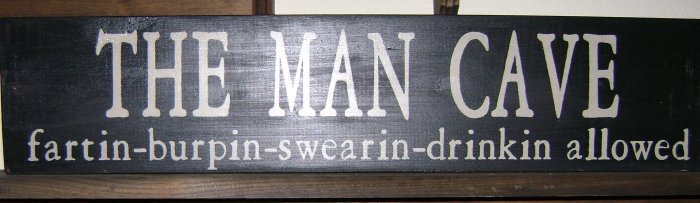 0018 Primitive Sign, The Man Cave.. fartin, burpin, drinkin, swearing allowed