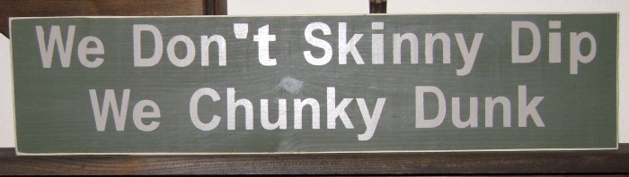 Primitive Sign, We Don't Skinny Dip We Chunky Dunk