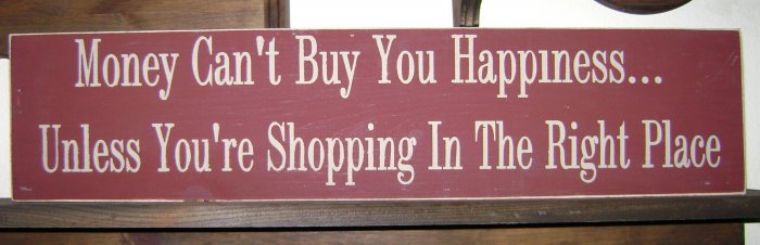 0118 Primitive Sign, Money Can't Buy You Happiness Unless You're Shopping In The Right Place
