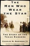 The Men Who Wear The Star The Story of the Texas Rangers Robinson Book