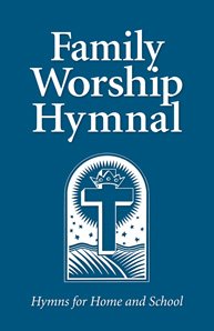 Family Worship Hymnal Hymns for Home and School CLP Christian Liberty Press Book