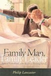 Family Man, Family Leader-Biblical Fatherhood as the Key to a Thriving Family-Philip Lancaster Book