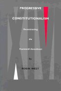 Progressive Constitutionalism Reconstructing 14th Amendment Robin West