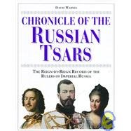 Chronicle of the Russian Tsars: The Reign-By-Reign Record of the Rulers of Imperial Russia