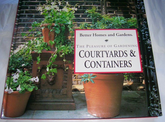 The Pleasure of Gardening Courtyards and Containers (Better Homes & Gardens), 1994