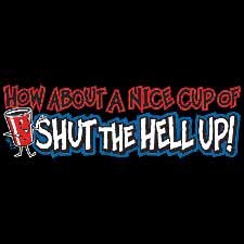 How About a Nice Cup of Shut the Hell Up - Large