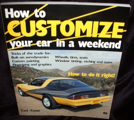 Customize Your Car in a Weekend Manual by Carl Caiati Vintage Softcover Dated 1989