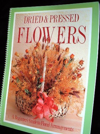 Dried Pressed Flowers Beginners Guide to Floral Arrangements 1992 Spiral Bound Softcover