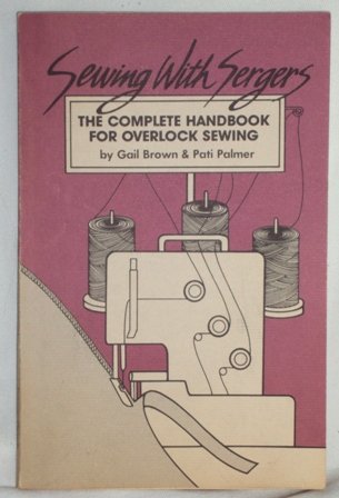 Sewing with Sergers the Complete Handbook for Overlock Sewing by Gail Brown and Pati Palmer 1985