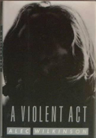 A Violent Act Alec Wilkinson 1993 HC/DJ