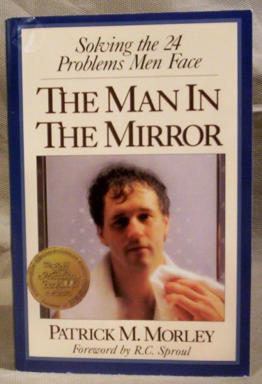 The Man in the Mirror, Solving the 24 Problems Men Face, P. Morley