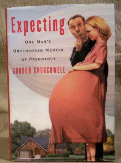 Expecting, One Man's Uncensored Memoir of Pregnancy, G. Churchwell