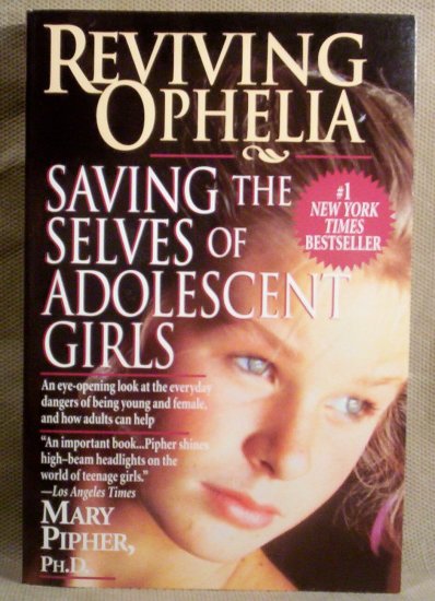 Reviving Ophelia, Saving the Selves of Adolescent Girls, Mary Pipher, Ph.D.