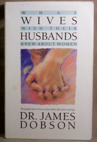 What Wives Wish Their Husbands Knew About Women, Dr. James Dobson