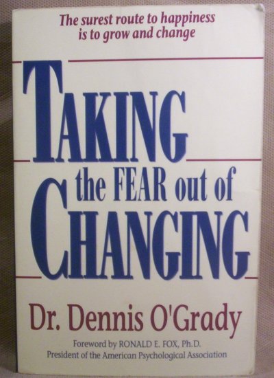 Taking The Fear out of Changing by Dr. Dennis O'Grady
