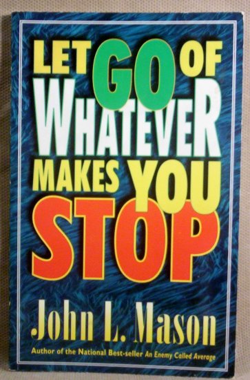Let Go of Whatever Makes You Stop by John L. Mason