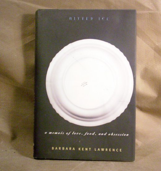 Bitter Ice, A Memoir of Love, Food, and Obsession, by Barbara Kent Lawrence