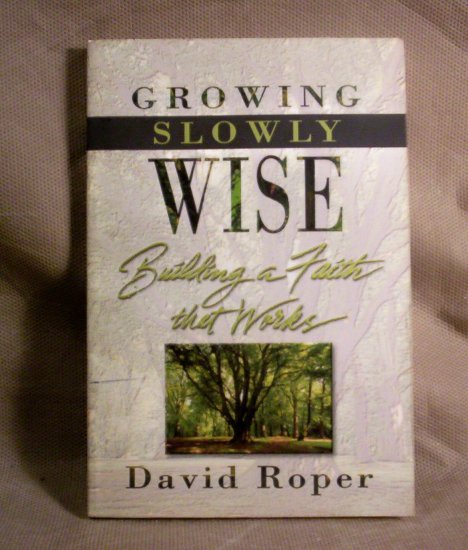 Growing Slowly Wise, Building a Faith that Works, by David Roper