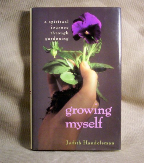 Growing Myself, A Spiritual Journey through Gardening, by Judith Handelsman