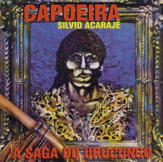 SILVIO ACARAJE - A SAGA DO URUCUNGO - CAPOEIRA - BOIADEIRO - ANGOLA EM JEJE -BRAZIL - BRASIL - CD