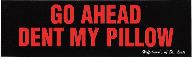 GO AHEAD DENT MY PILLOW Bumper Sticker