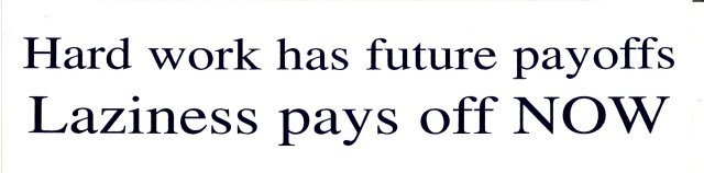 Hard work has future payoffs Laziness pays off NOW Bumper Sticker
