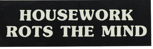 HOUSEWORK ROTS THE MIND Bumper Sticker