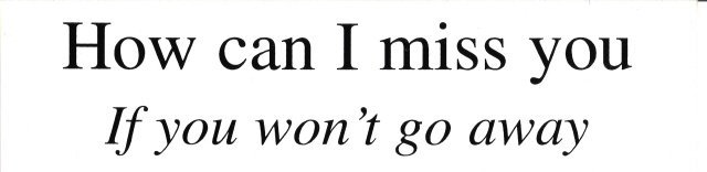 How can I miss you If you won't go away Bumper Sticker