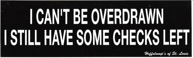 I CAN'T BE OVERDRAWN I STILL HAVE SOME CHECKS LEFT Bumper Sticker