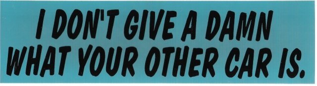 I DON'T GIVE A DAMN WHAT YOUR OTHER CAR IS. Bumper Sticker