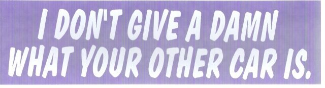 I DON'T GIVE A DAMN WHAT YOUR OTHER CAR IS. Bumper Sticker