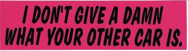 I DON'T GIVE A DAMN WHAT YOUR OTHER CAR IS. Bumper Sticker