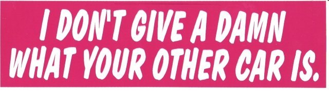I DON'T GIVE A DAMN WHAT YOUR OTHER CAR IS. Bumper Sticker
